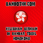 Kelebihan Bermain Di Bandar Togel Hongkong